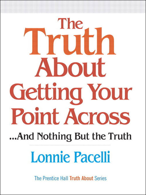 Title details for The Truth About Getting Your Point Across...And Nothing But the Truth by Lonnie Pacelli - Available